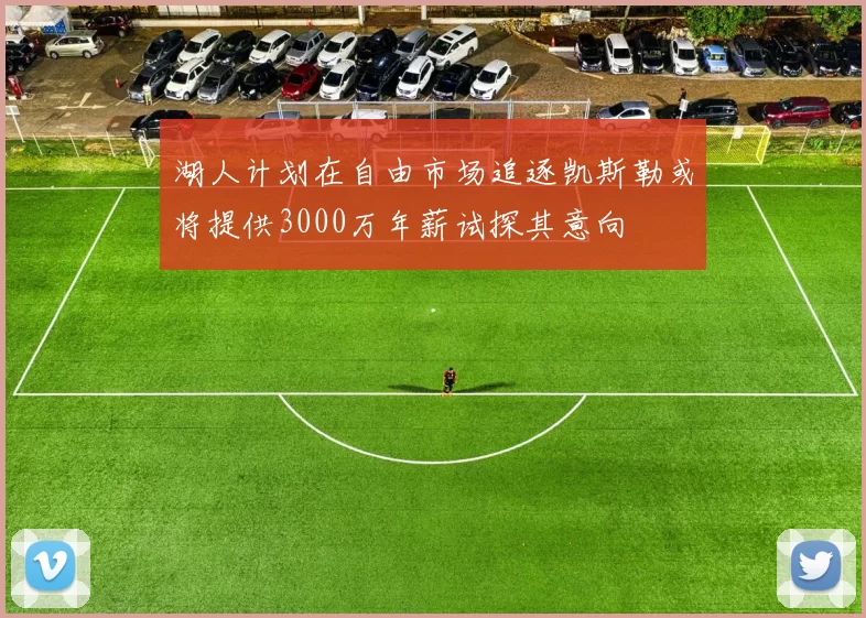 湖人计划在自由市场追逐凯斯勒或将提供3000万年薪试探其意向